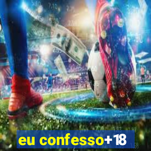 eu confesso+18